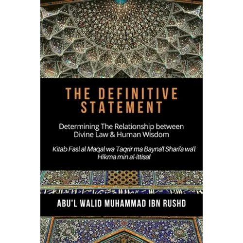 The Definitive Statement - Determining The Relationship between Divine law & Human Wisdom: Kitab Fasl al Maqal wa Taqrir Ma Bayna'l Shari'a wa'l hikma - Paperback