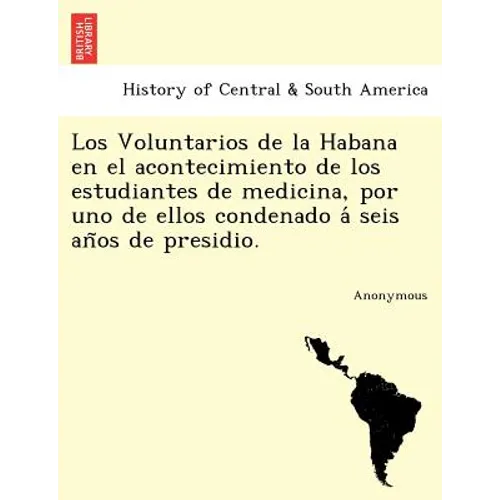 Los Voluntarios de La Habana En El Acontecimiento de Los Estudiantes de Medicina, Por Uno de Ellos Condenado a Seis an OS de Presidio. - Paperback