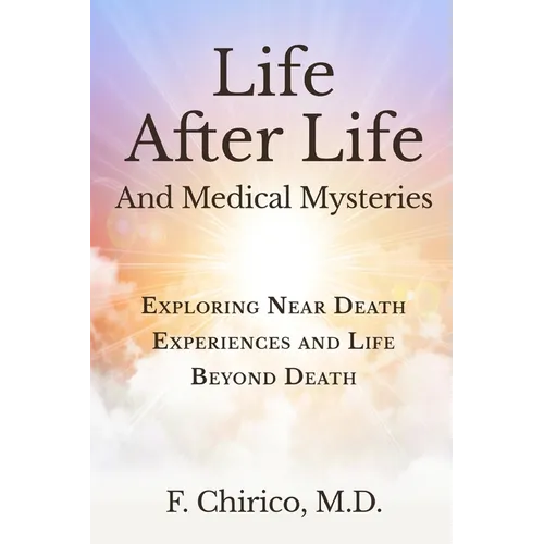 Life after Life and Medical Mysteries: Exploring Near Death Experiences and Life Beyond Death - Paperback