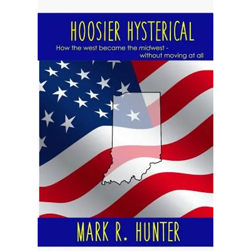 Hoosier Hysterical: How the west became the midwest, without moving at all - Paperback