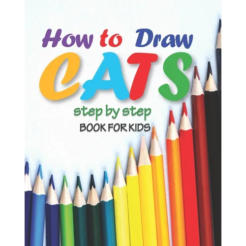 how to draw cats step by step book for kids: easy techniques drawings, learn how To draw animals, art for kids, simple steps for beginners, "8 x 10" i - Paperback