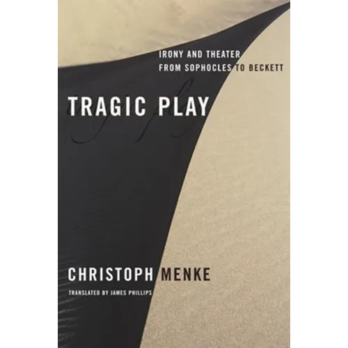 Tragic Play: Irony and Theater from Sophocles to Beckett - Hardcover