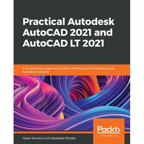Practical Autodesk AutoCAD 2021 and AutoCAD LT 2021: A no-nonsense, beginner's guide to drafting and 3D modeling with Autodesk AutoCAD - Paperback