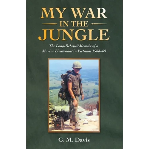 My War in the Jungle: The Long-Delayed Memoir of a Marine Lieutenant in Vietnam 1968-69 - Paperback