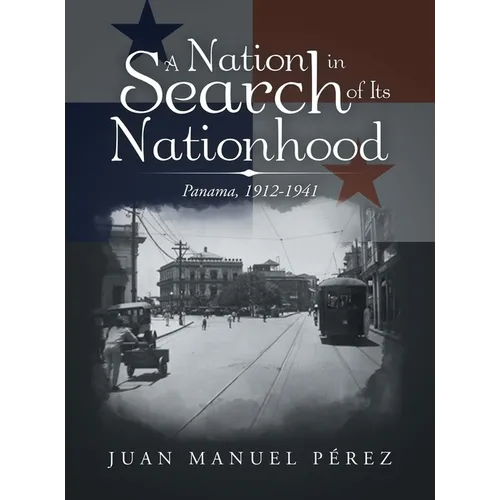 A Nation in Search of Its Nationhood: Panama, 1912-1941 - Hardcover