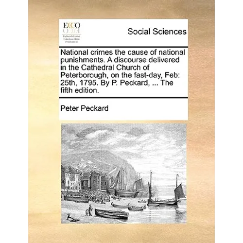 National Crimes the Cause of National Punishments. a Discourse Delivered in the Cathedral Church of Peterborough, on the Fast-Day, Feb: 25th, 1795. by - Paperback