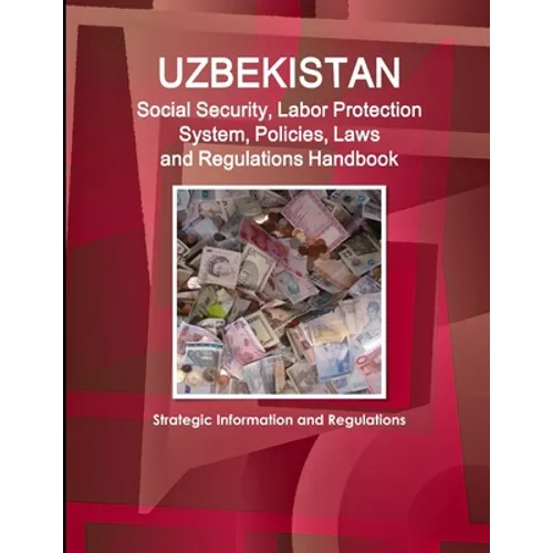 Uzbekistan Social Security, Labor Protection System, Policies, Laws and Regulations Handbook - Strategic Information and Regulations - Paperback