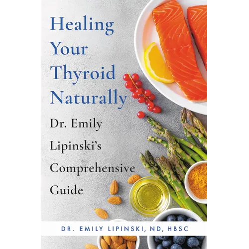 Healing Your Thyroid Naturally: Dr. Emily Lipinski's Comprehensive Guide - Paperback