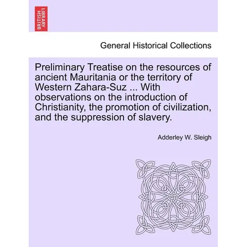 Preliminary Treatise on the Resources of Ancient Mauritania or the Territory of Western Zahara-Suz ... with Observations on the Introduction of Christ - Paperback