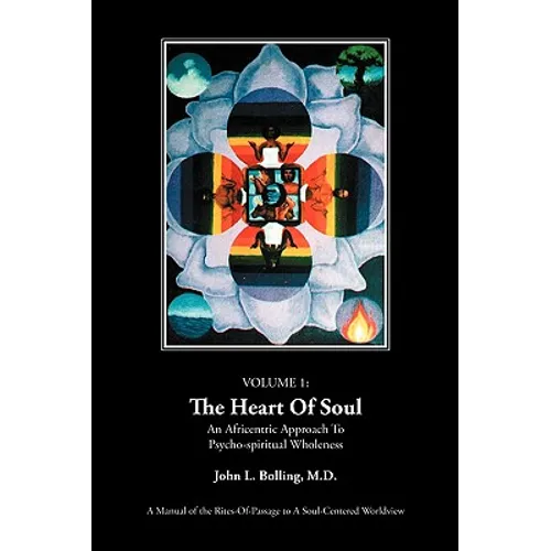 The Heart of Soul: An Africentric Approach to Psycho-Spiritual Wholeness: Volume I - Paperback