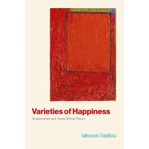 Varieties of Happiness: Eudaimonism and Greek Ethical Theory - Hardcover