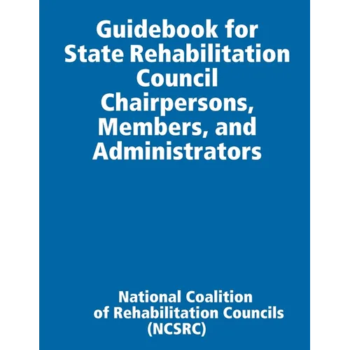 Guidebook for State Rehabilitation Council Chairpersons, Members, and Administrators - Paperback