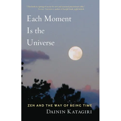 Each Moment Is the Universe: Zen and the Way of Being Time - Paperback