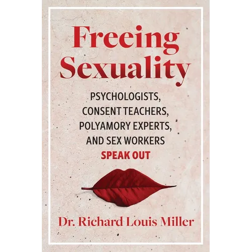 Freeing Sexuality: Psychologists, Consent Teachers, Polyamory Experts, and Sex Workers Speak Out - Paperback