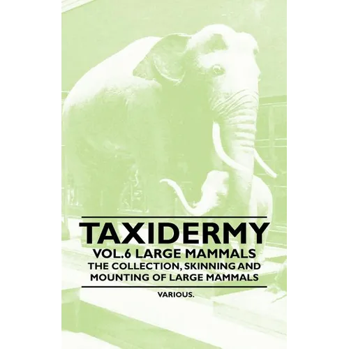 Taxidermy Vol.6 Large Mammals - The Collection, Skinning and Mounting of Large Mammals - Paperback