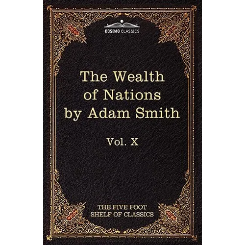 An Inquiry Into the Nature and Causes of the Wealth of Nations: The Five Foot Shelf of Classics, Vol. X (in 51 Volumes) - Paperback