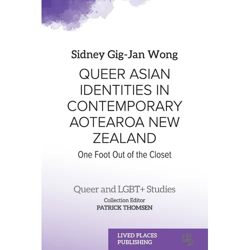 Queer Asian Identities in Contemporary Aotearoa New Zealand: One Foot Out of the Closet - Paperback