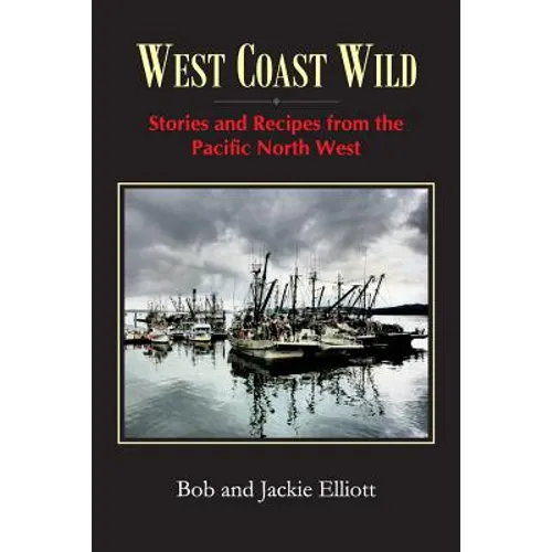 West Coast Wild: Stories and Recipes from the Pacific North West - Paperback