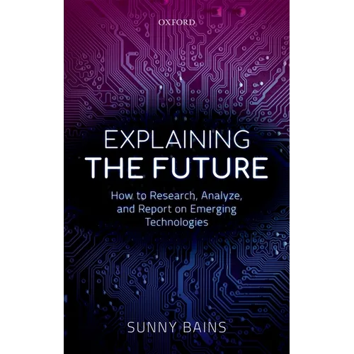Explaining the Future: How to Research, Analyze, and Report on Emerging Technologies - Hardcover