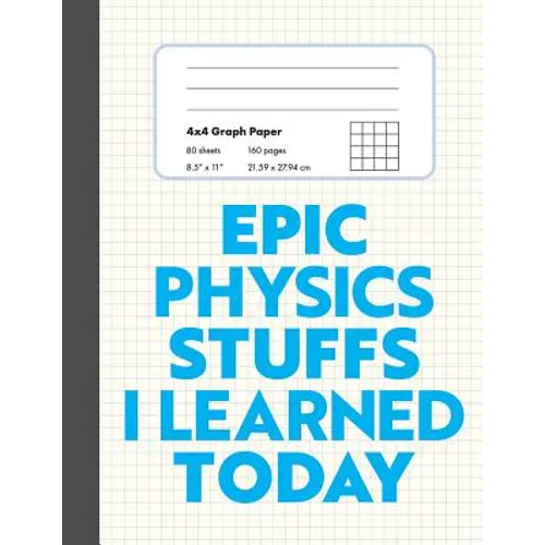 Epic Physics Stuffs I Learned Today: 8.5" x 11" 4x4 Graph Ruled Composition/Exercise Book, 160 pages, Perfect for Physics Students - Paperback
