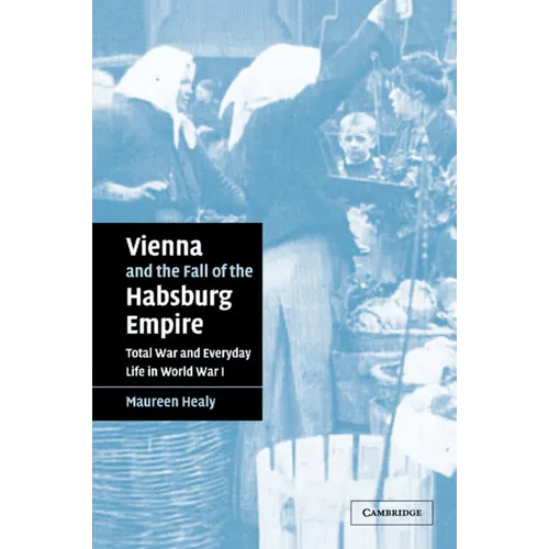Vienna and the Fall of the Habsburg Empire: Total War and Everyday Life in World War I - Paperback