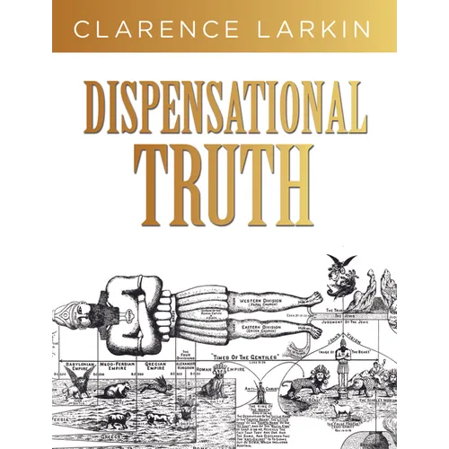 Dispensational Truth: God's Plan and Purpose in the Ages - Hardcover