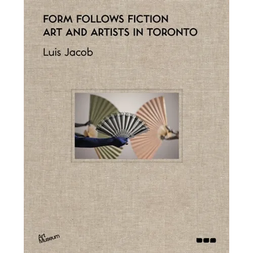 Form Follows Fiction: Art and Artists in Toronto - Hardcover