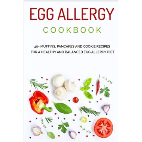 Egg Allergy Cookbook: 40+ Muffins, Pancakes and Cookie recipes for a healthy and balanced Egg Allergy Diet - Paperback
