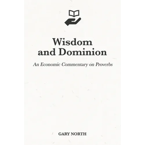 Wisdom and Dominion: An Economic Commentary on Proverbs - Paperback