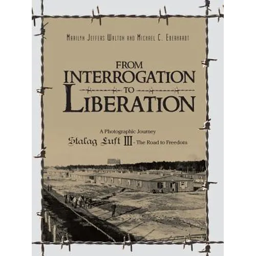 From Interrogation to Liberation: A Photographic Journey Stalag Luft III - The Road to Freedom - Paperback