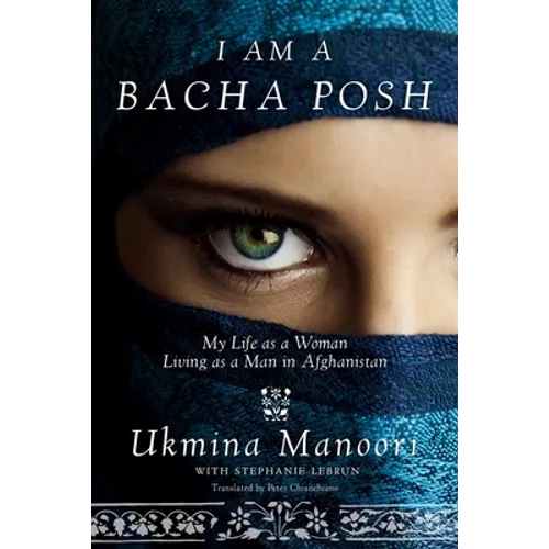 I Am a Bacha Posh: My Life as a Woman Living as a Man in Afghanistan - Hardcover