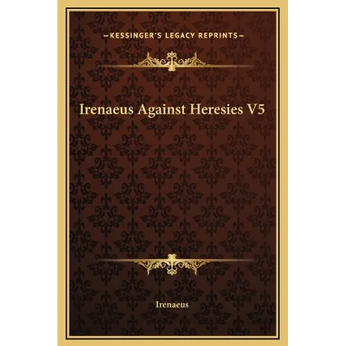 Irenaeus Against Heresies V5 - Hardcover