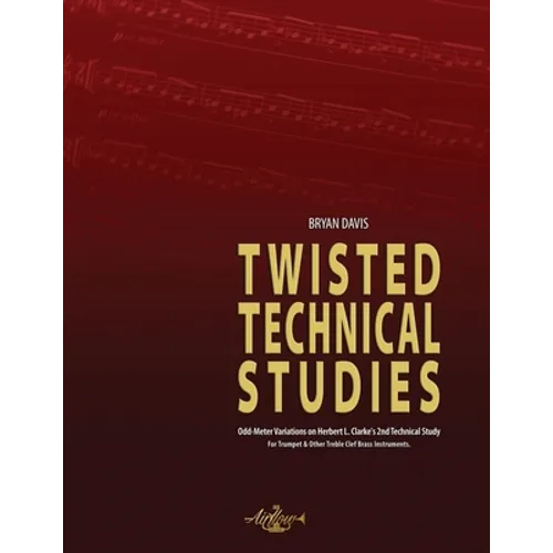 Twisted Technical Studies: Odd-Meter Variations on Herbert L. Clarke's 2nd Technical Study. For Trumpet. - Paperback