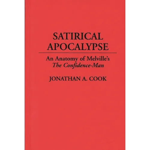 Satirical Apocalypse: An Anatomy of Melville's The Confidence-Man - Hardcover