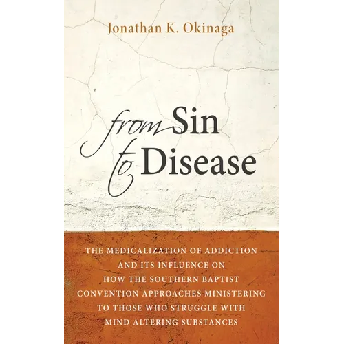 From Sin to Disease: The Medicalization of Addiction and Its Influence on How the Southern Baptist Convention Approaches Ministering to Tho - Hardcover