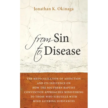 From Sin to Disease: The Medicalization of Addiction and Its Influence on How the Southern Baptist Convention Approaches Ministering to Tho - Hardcover