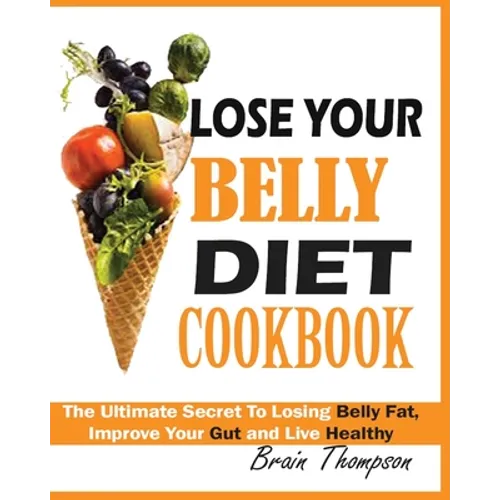 Lose Your Belly Diet Cookbook: The Ultimate Secret to Losing Belly Fat, Improve Your Gut and Live Healthy. - Paperback