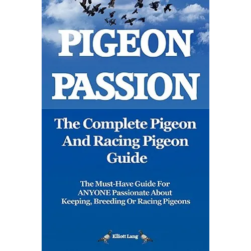Pigeon Passion. the Complete Pigeon and Racing Pigeon Guide. - Paperback