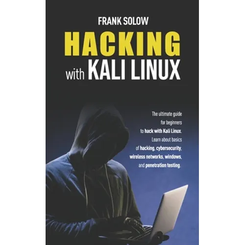 Hacking With Kali Linux: The Ultimate Guide For Beginners To Hack With Kali Linux. Learn About Basics Of Hacking, Cybersecurity, Wireless Netwo - Paperback