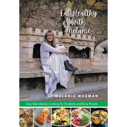 Eat Healthy with Melanie: Easy Macrobiotic Cooking for Students and Busy People - Hardcover