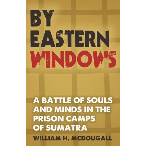 By Eastern Windows: The Story of a Battle of Souls and Minds in the Prison Camps of Sumatra - Paperback
