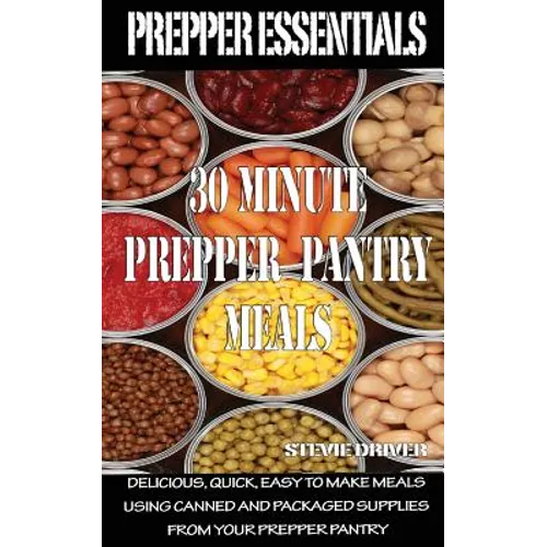 Prepper Essentials: 30 Minute Prepper Pantry Meals: Delicious, quick, easy to make meals using canned and packaged supplies from your prepper pantry - Paperback