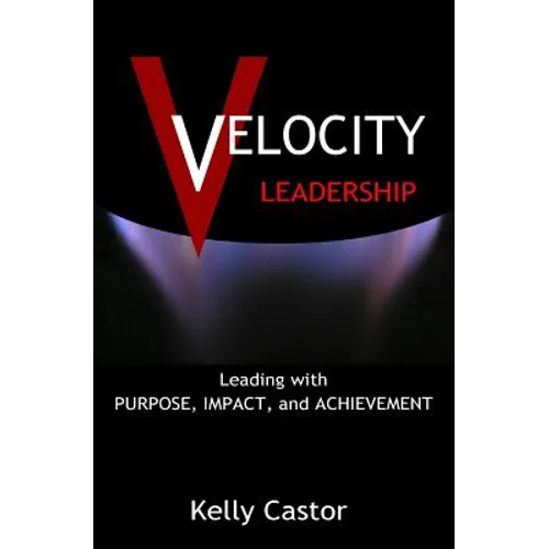 Velocity Leadership: Leading with Purpose, Impact and Achievement - Paperback