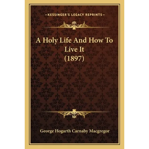 A Holy Life and How to Live It (1897) - Paperback