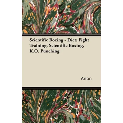 Scientific Boxing - Diet; Fight Training, Scientific Boxing, K.O. Punching - Paperback