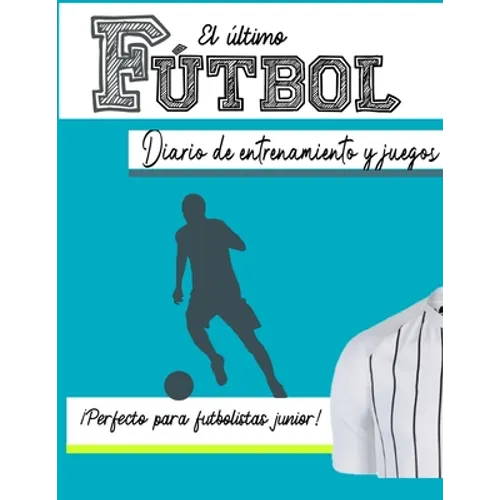 El diario de entrenamiento y juego de fútbol: Graba y rastrea tu rendimiento en el juego de entrenamiento y la temporada: perfecto para niños y niñas: - Paperback