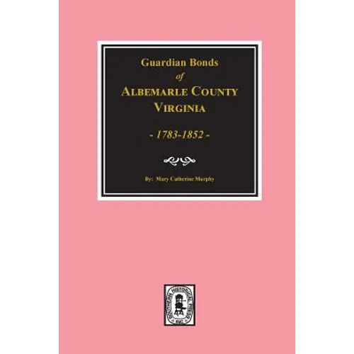 Albemarle County, Virginia 1783-1852, Guardians' Bonds of. - Paperback