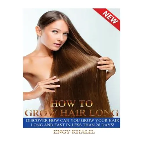 How to Grow Hair Long: a Step by Step Guide on How to Grow your Hair Longer and Faster and How to Prevent any Damage Like; Hair Breakage, Spl - Paperback