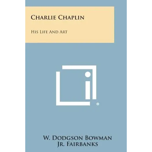 Charlie Chaplin: His Life and Art - Paperback