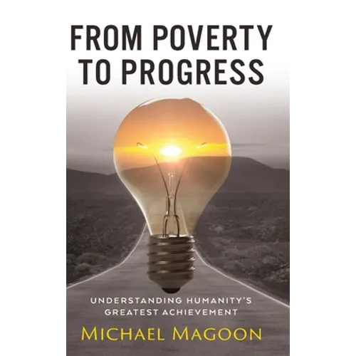 From Poverty to Progress: Understanding Humanity's Greatest Achievement - Hardcover